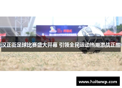 汉正街足球比赛盛大开幕 引领全民运动热潮激战正酣